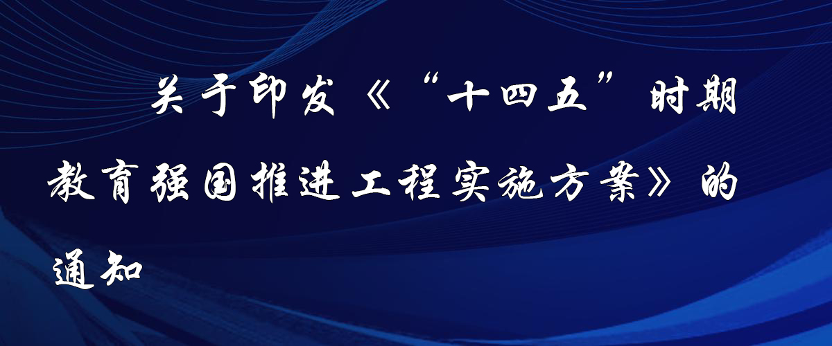 关于印发《“十四五”时期 教育强国推进工程实施方案》的通知